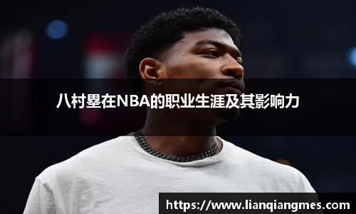 八村塁在NBA的职业生涯及其影响力
