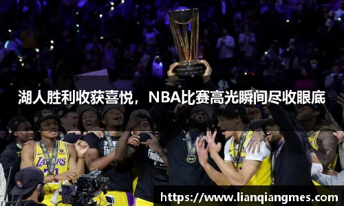 湖人胜利收获喜悦，NBA比赛高光瞬间尽收眼底